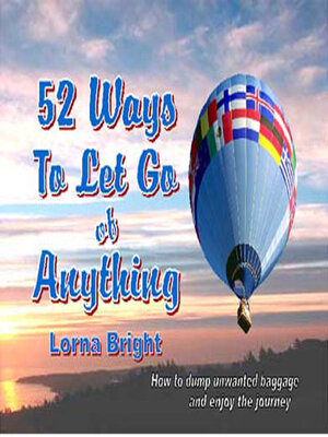 cover image of 52 Ways to Let Go of Anything: How to Dump Unwanted Baggage and Enjoy the Journey